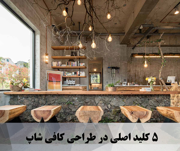  5 کلید اصلی در طراحی کافی شاپ