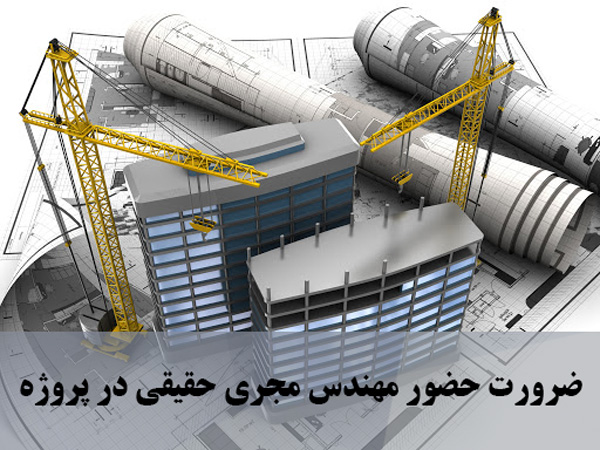 ضرورت حضور مهندس مجری حقیقی در پروژه